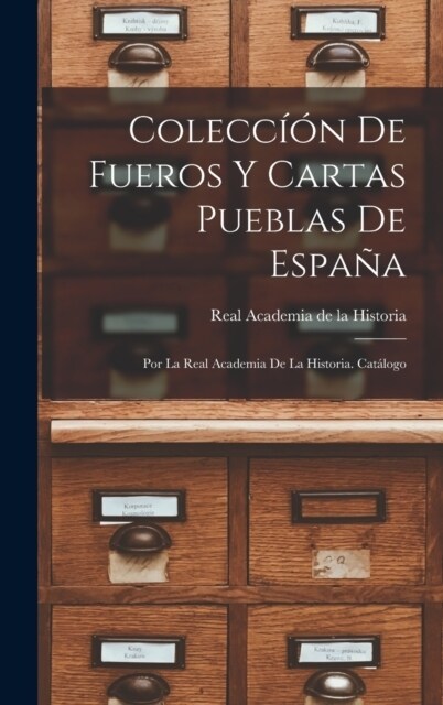 Colecc腸n de Fueros y Cartas Pueblas de Espa?; por la Real Academia de la Historia. Cat?ogo (Hardcover)