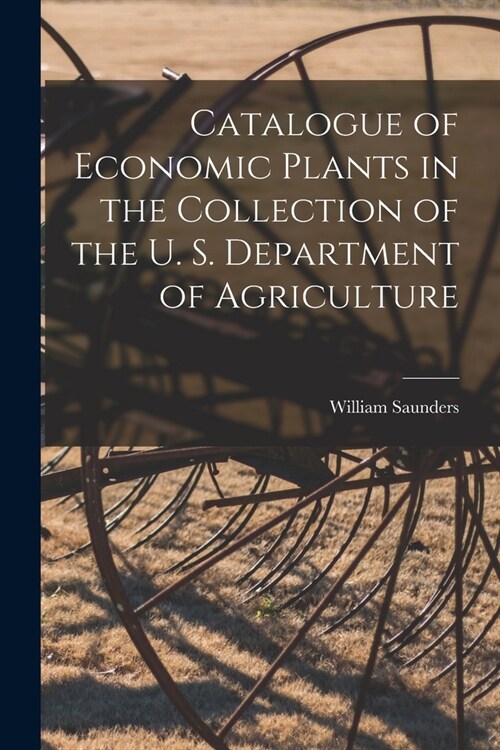 Catalogue of Economic Plants in the Collection of the U. S. Department of Agriculture (Paperback)