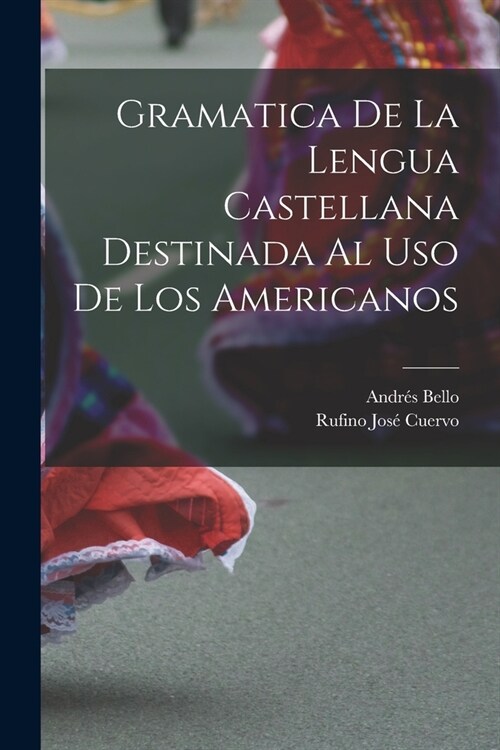 Gramatica De La Lengua Castellana Destinada Al Uso De Los Americanos (Paperback)