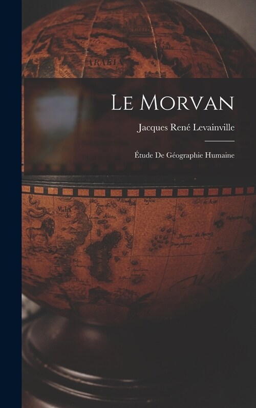 Le Morvan; ?ude de g?graphie humaine (Hardcover)