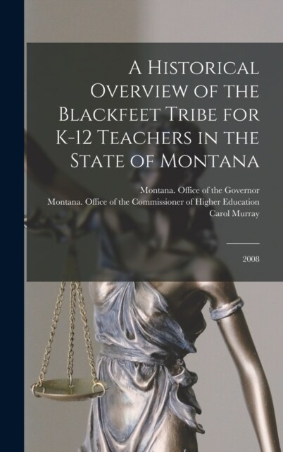 A Historical Overview of the Blackfeet Tribe for K-12 Teachers in the State of Montana: 2008 (Hardcover)