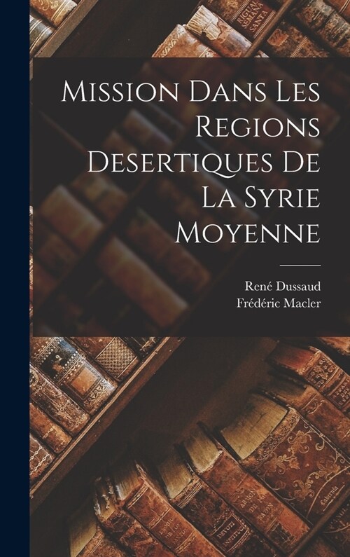 Mission dans les regions desertiques de la Syrie moyenne (Hardcover)