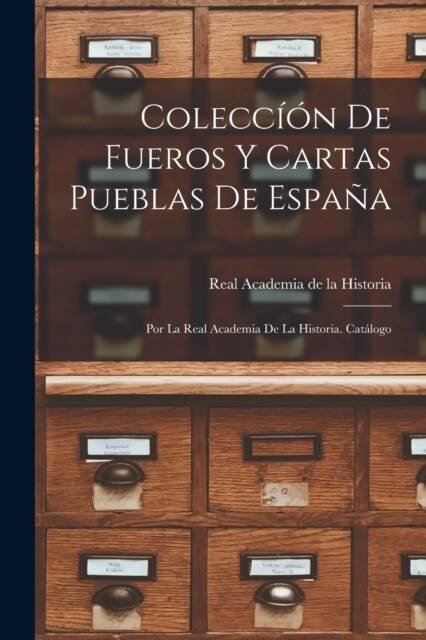 Colecc腸n de Fueros y Cartas Pueblas de Espa?; por la Real Academia de la Historia. Cat?ogo (Paperback)