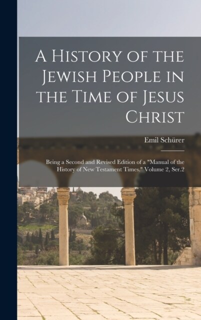 A History of the Jewish People in the Time of Jesus Christ; Being a Second and Revised Edition of a Manual of the History of New Testament Times. Vo (Hardcover)