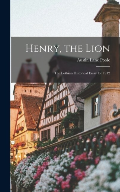 Henry, the Lion: The Lothian Historical Essay for 1912 (Hardcover)