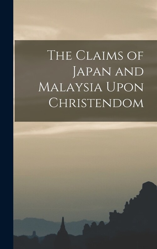 The Claims of Japan and Malaysia Upon Christendom (Hardcover)