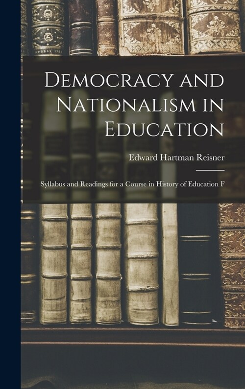 Democracy and Nationalism in Education: Syllabus and Readings for a Course in History of Education F (Hardcover)