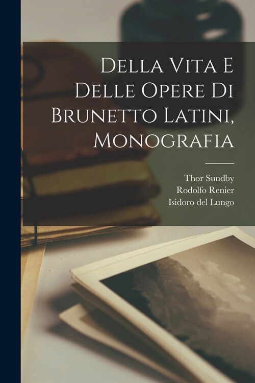 Della Vita e Delle Opere di Brunetto Latini, Monografia (Paperback)