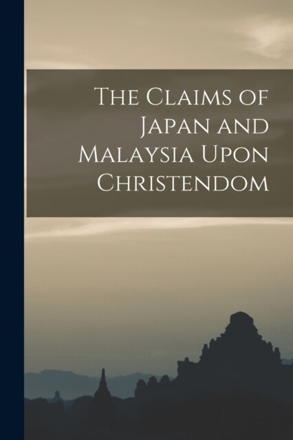 The Claims of Japan and Malaysia Upon Christendom (Paperback)