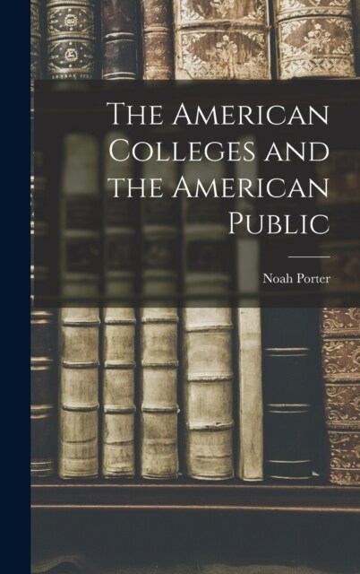 The American Colleges and the American Public (Hardcover)