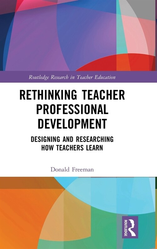 Rethinking Teacher Professional Development : Designing and Researching How Teachers Learn (Hardcover)