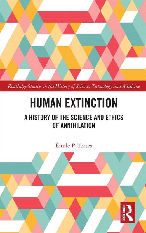 Human Extinction : A History of the Science and Ethics of Annihilation (Hardcover)