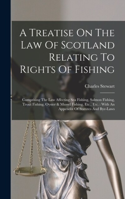 A Treatise On The Law Of Scotland Relating To Rights Of Fishing: Comprising The Law Affecting Sea Fishing, Salmon Fishing, Trout Fishing, Oyster & Mus (Hardcover)
