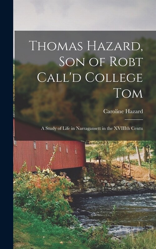 Thomas Hazard, son of Robt Calld College Tom: A Study of Life in Narragansett in the XVIIIth Centu (Hardcover)