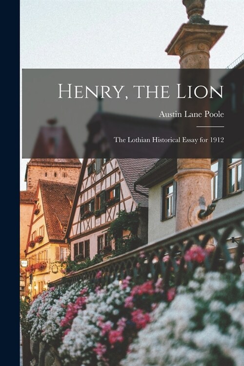Henry, the Lion: The Lothian Historical Essay for 1912 (Paperback)