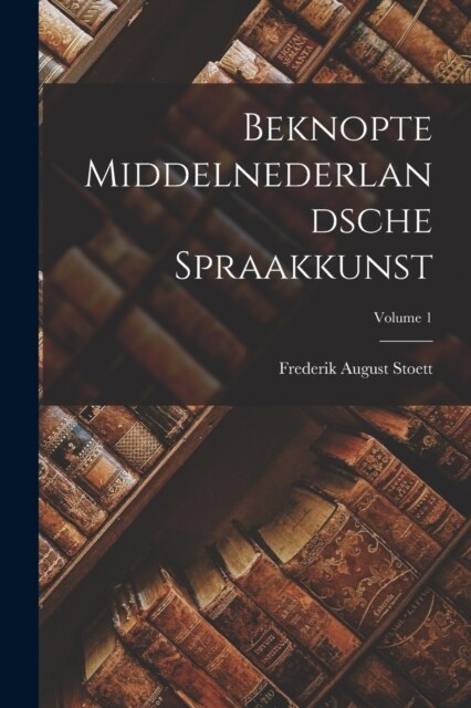 Beknopte Middelnederlandsche Spraakkunst; Volume 1 (Paperback)