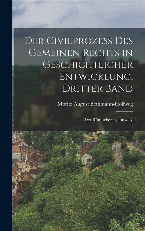 Der Civilproze?des gemeinen Rechts in geschichtlicher Entwicklung. Dritter Band: Der r?ische Civilproze? (Hardcover)