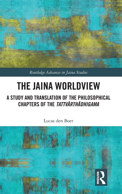 The Jaina Worldview : A Study and Translation of the Philosophical Chapters of the Tattvarthadhigama (Hardcover)