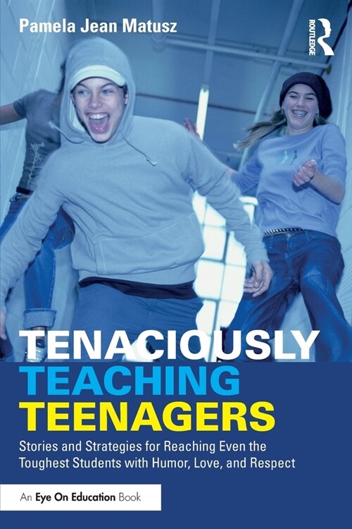 Tenaciously Teaching Teenagers : Stories and Strategies for Reaching Even the Toughest Students with Humor, Love, and Respect (Paperback)