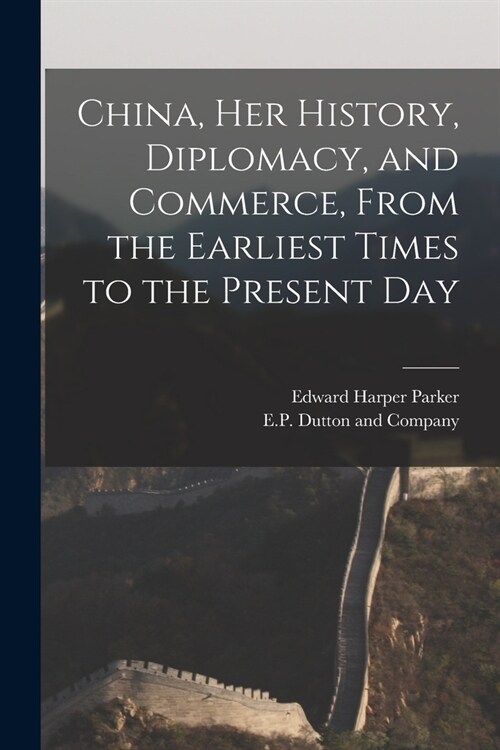 China, her History, Diplomacy, and Commerce, From the Earliest Times to the Present Day (Paperback)