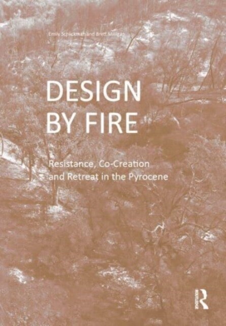Design by Fire : Resistance, Co-Creation and Retreat in the Pyrocene (Hardcover)