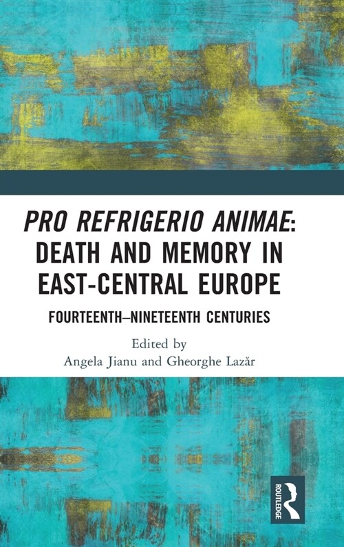 Pro refrigerio animae: Death and Memory in East-Central Europe : Fourteenth-Nineteenth Centuries (Hardcover)