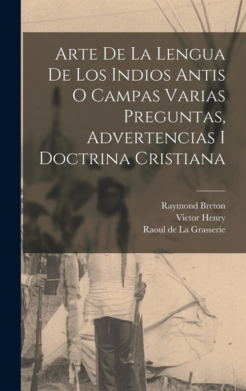 Arte De La Lengua De Los Indios Antis O Campas Varias Preguntas, Advertencias I Doctrina Cristiana (Hardcover)