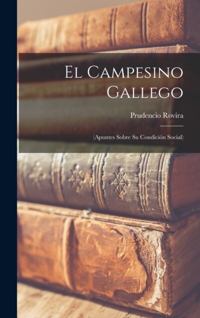 El Campesino Gallego: (Apuntes Sobre Su Condici? Social) (Hardcover)