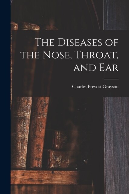 The Diseases of the Nose, Throat, and Ear (Paperback)