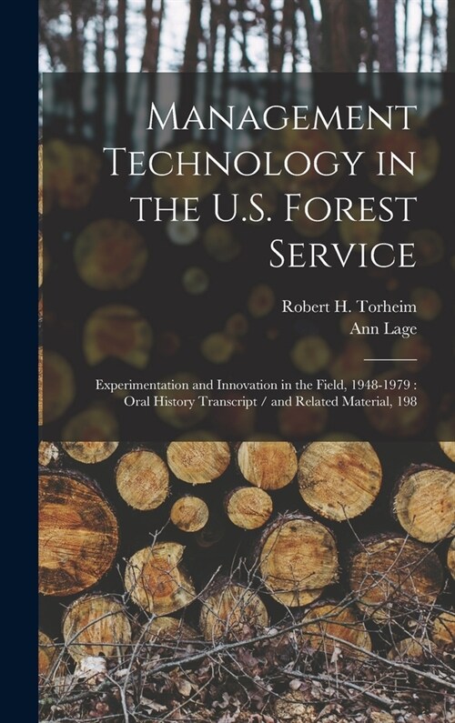 Management Technology in the U.S. Forest Service: Experimentation and Innovation in the Field, 1948-1979: Oral History Transcript / and Related Materi (Hardcover)