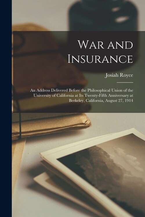 War and Insurance: An Address Delivered Before the Philosophical Union of the University of California at Its Twenty-Fifth Anniversary at (Paperback)