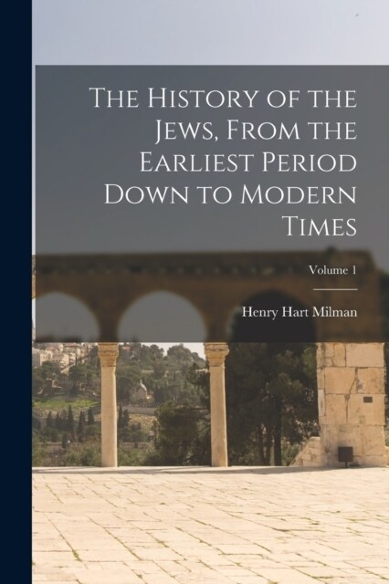 The History of the Jews, From the Earliest Period Down to Modern Times; Volume 1 (Paperback)