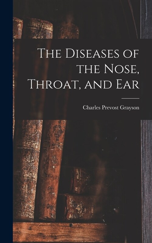 The Diseases of the Nose, Throat, and Ear (Hardcover)