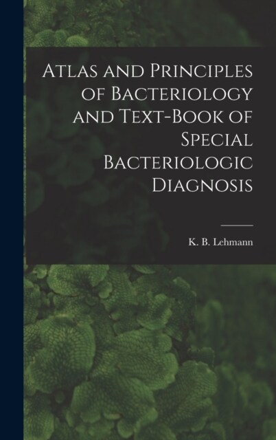 Atlas and Principles of Bacteriology and Text-book of Special Bacteriologic Diagnosis (Hardcover)