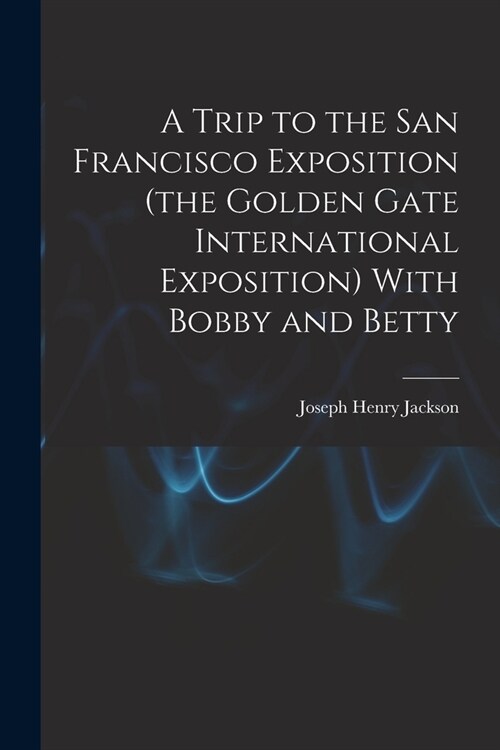 A Trip to the San Francisco Exposition (the Golden Gate International Exposition) With Bobby and Betty (Paperback)