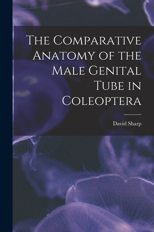 The Comparative Anatomy of the Male Genital Tube in Coleoptera (Paperback)