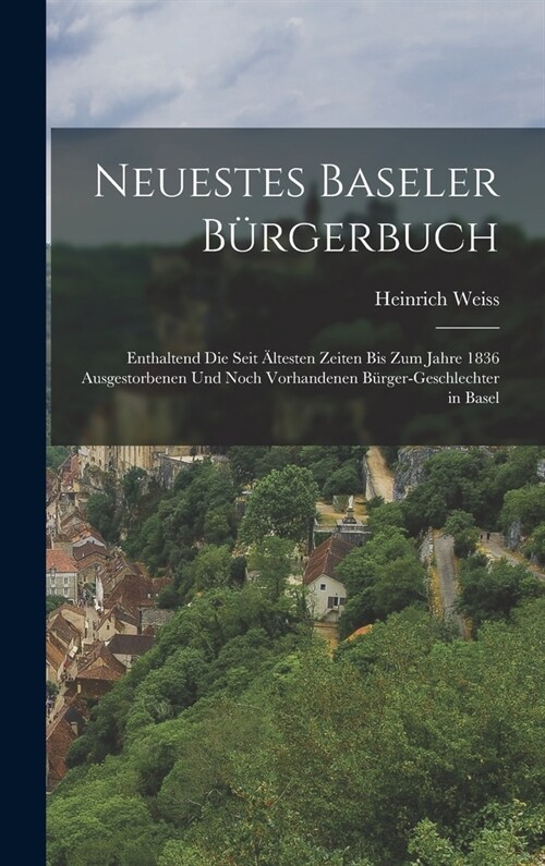 Neuestes Baseler B?gerbuch: Enthaltend die seit ?testen zeiten bis zum Jahre 1836 ausgestorbenen und noch vorhandenen B?ger-Geschlechter in Base (Hardcover)