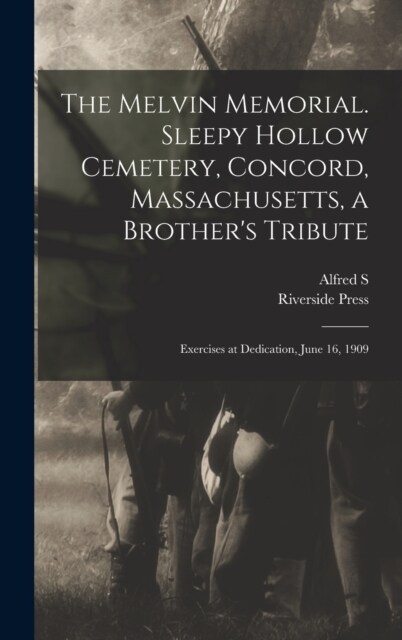 The Melvin Memorial. Sleepy Hollow Cemetery, Concord, Massachusetts, a Brothers Tribute; Exercises at Dedication, June 16, 1909 (Hardcover)