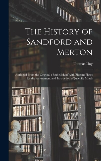 The History of Sandford and Merton: Abridged From the Original: Embellished With Elegant Plates: for the Amusement and Instruction of Juvenile Minds (Hardcover)