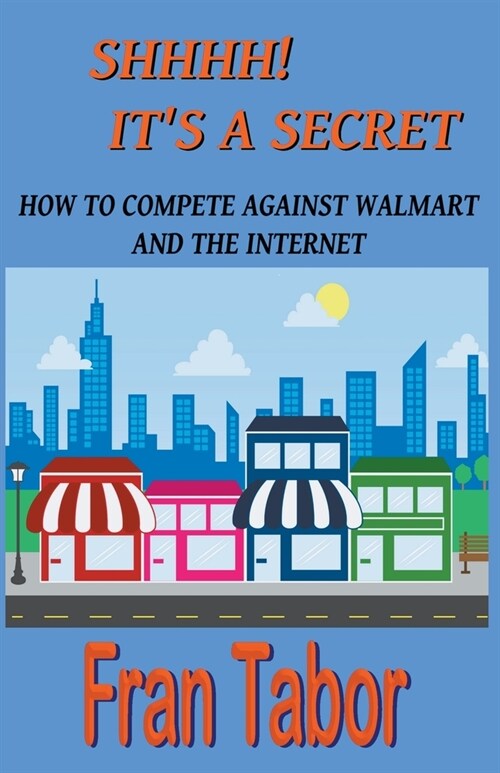 Shhhh! its a Secret. How to Compete Against Walmart and the Internet. (Paperback)