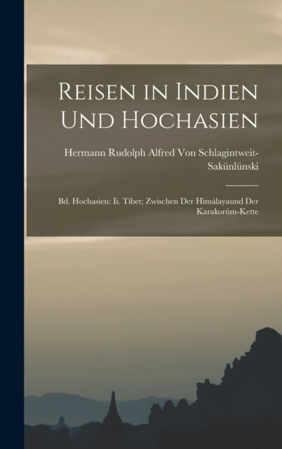 Reisen in Indien Und Hochasien: Bd. Hochasien: Ii. T?et; Zwischen Der Him?ayaund Der Karakor?-Kette (Hardcover)