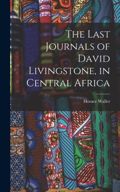 The Last Journals of David Livingstone, in Central Africa (Hardcover)