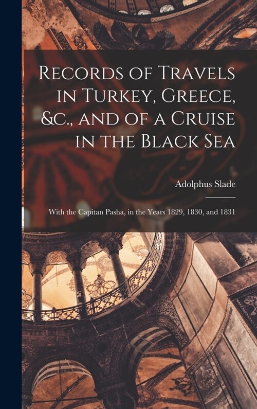 Records of Travels in Turkey, Greece, &c., and of a Cruise in the Black Sea: With the Capitan Pasha, in the Years 1829, 1830, and 1831 (Hardcover)