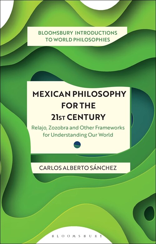 Mexican Philosophy for the 21st Century : Relajo, Zozobra, and Other Frameworks for Understanding Our World (Hardcover)