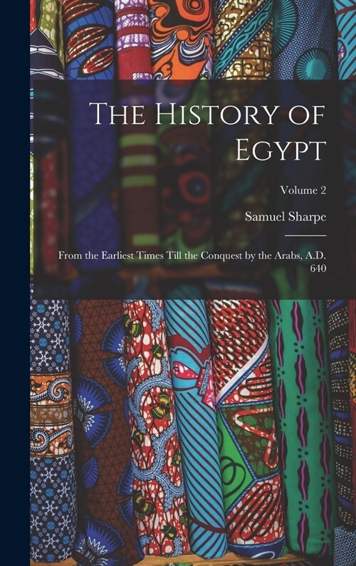 The History of Egypt: From the Earliest Times Till the Conquest by the Arabs, A.D. 640; Volume 2 (Hardcover)