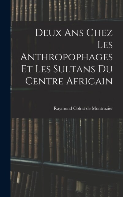 Deux ans chez les anthropophages et les sultans du centre africain (Hardcover)