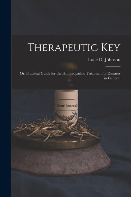 Therapeutic Key: Or, Practical Guide for the Homoeopathic Treatment of Diseases in General (Paperback)