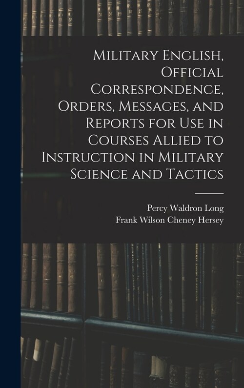 Military English, Official Correspondence, Orders, Messages, and Reports for use in Courses Allied to Instruction in Military Science and Tactics (Hardcover)