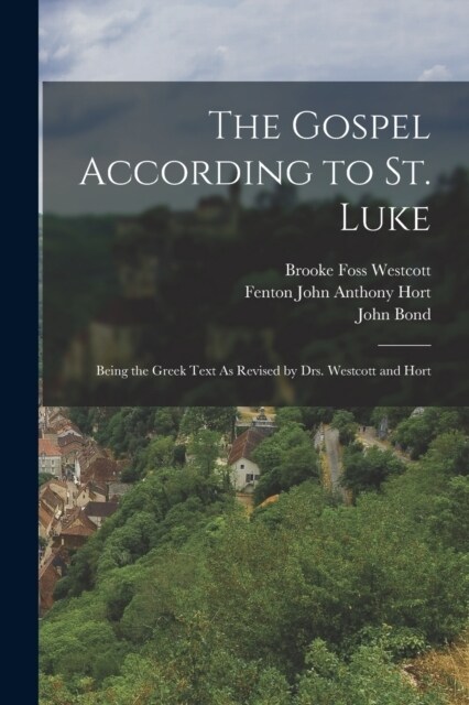 The Gospel According to St. Luke: Being the Greek Text As Revised by Drs. Westcott and Hort (Paperback)