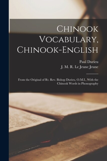 Chinook Vocabulary, Chinook-English: From the Original of Rt. Rev. Bishop Durieu, O.M.I., With the Chinook Words in Phonography (Paperback)